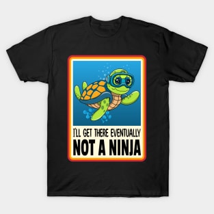 Turtle I'll Get There Eventually Not a Ninja T-Shirt